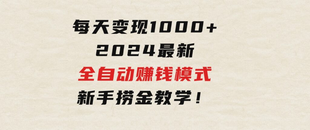 只需要动动手指，每天变现1000+，2024最新全自动赚钱模式，新手捞金教学！-柚子资源网