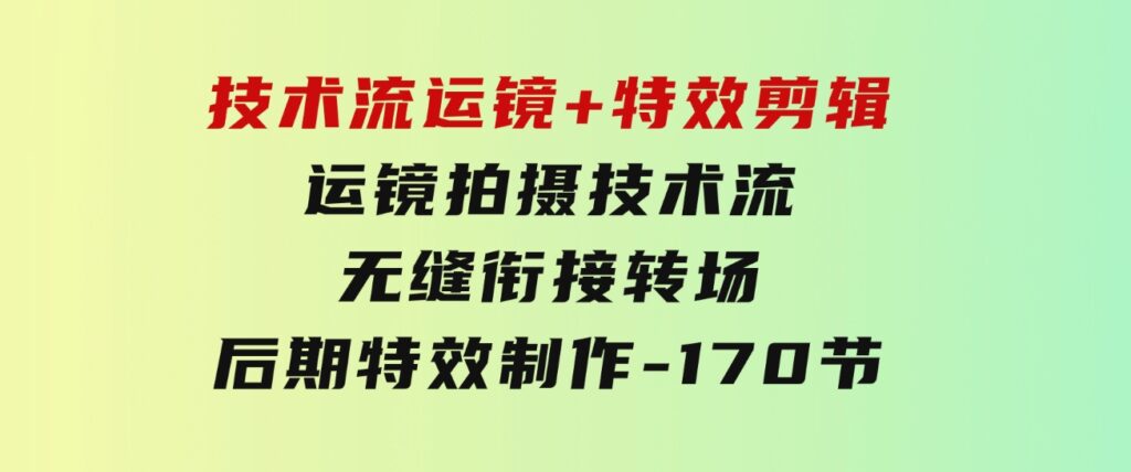 技术流运镜+特效剪辑运镜拍摄技术流无缝衔接转场后期特效制作-170节-柚子资源网