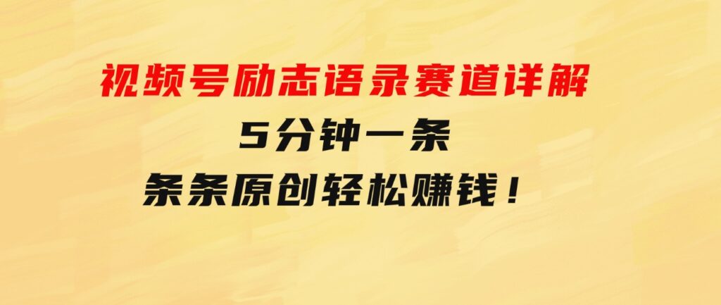 视频号励志语录赛道详解，5分钟一条，条条原创，轻松赚钱！-柚子资源网