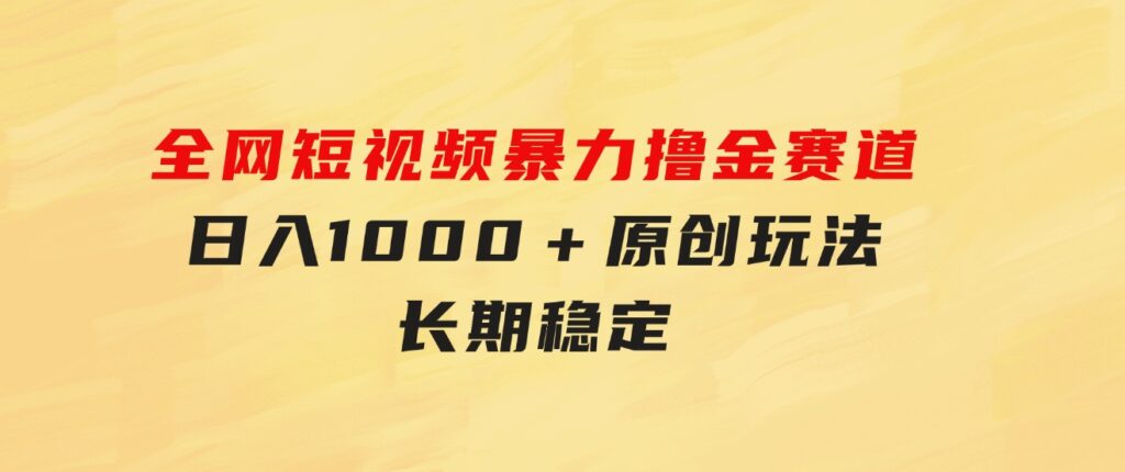 全网短视频暴力撸金赛道，日入1000＋！原创玩法，长期稳定-柚子资源网