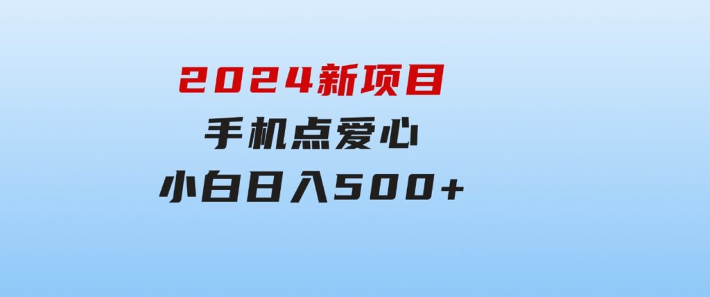 2024新项目手机点爱心小白日入500+-柚子资源网