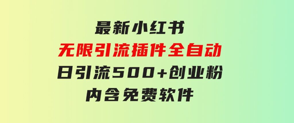 最新小红书无限引流插件全自动日引流500+创业粉，内含免费软件-柚子资源网