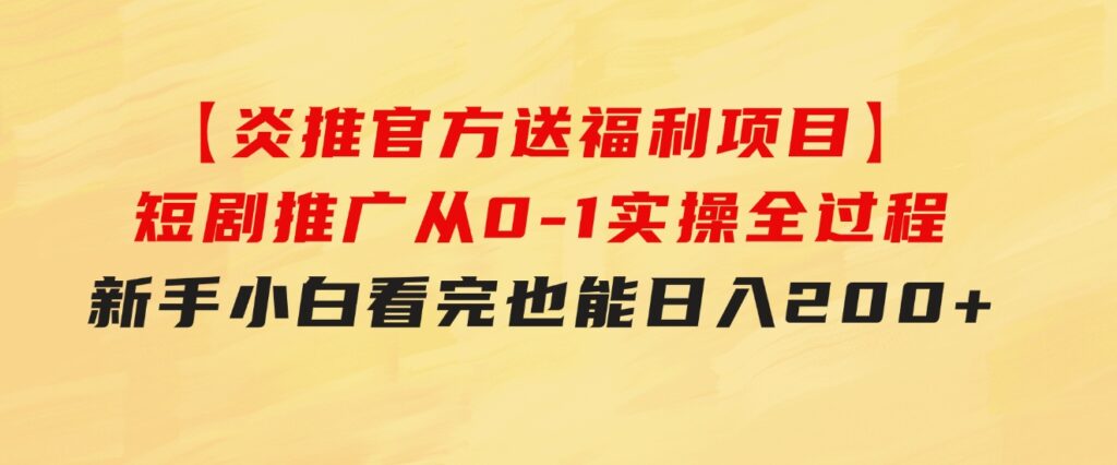 【炎推官方送福利项目】短剧推广从0-1实操全过程，新手小白看完也能日…-柚子资源网