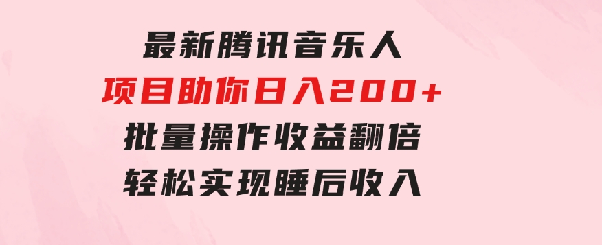 最新腾讯音乐人项目助你日入200+，批量操作收益翻倍，轻松实现睡后收入-柚子资源网