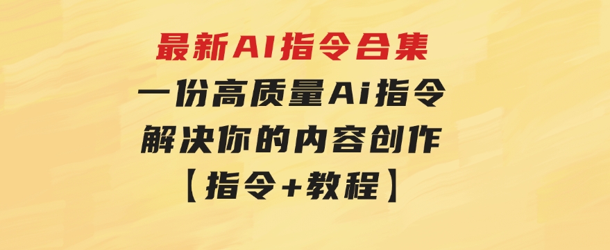 最新AI指令合集，一份高质量Ai指令，解决你的内容创作【指令+教程】-柚子资源网