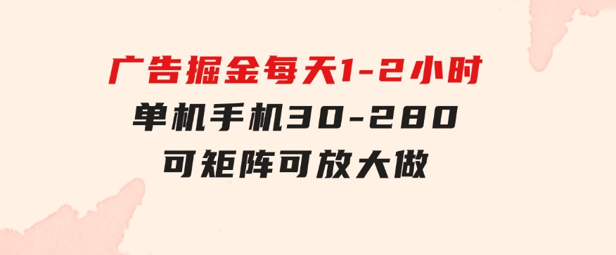 广告掘金，每天1-2小时单机手机30-280，可矩阵可放大做-柚子资源网