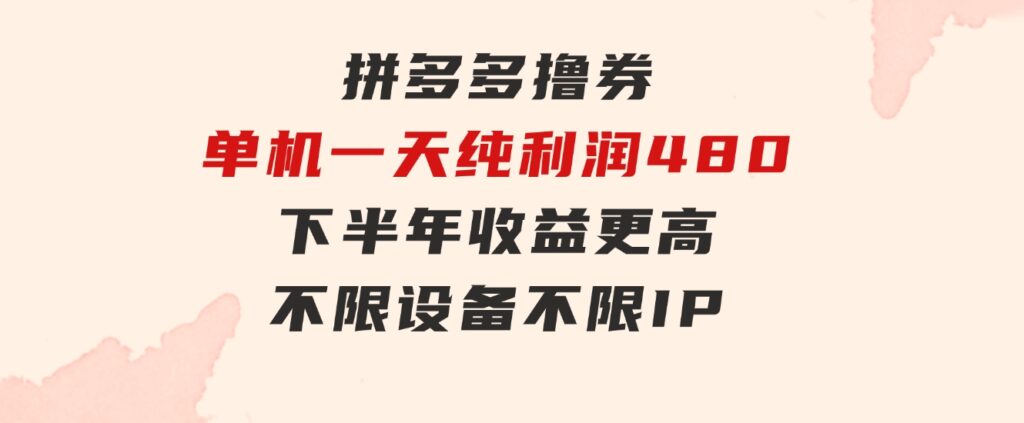 拼多多撸券，单机一天纯利润480，下半年收益更高，不限设备，不限IP。-柚子资源网