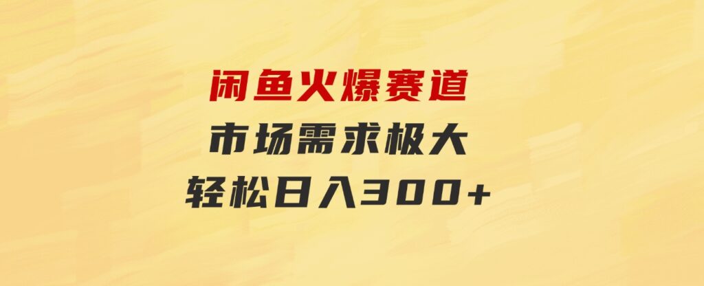 闲鱼火爆赛道，市场需求极大，轻松日入300+-柚子资源网