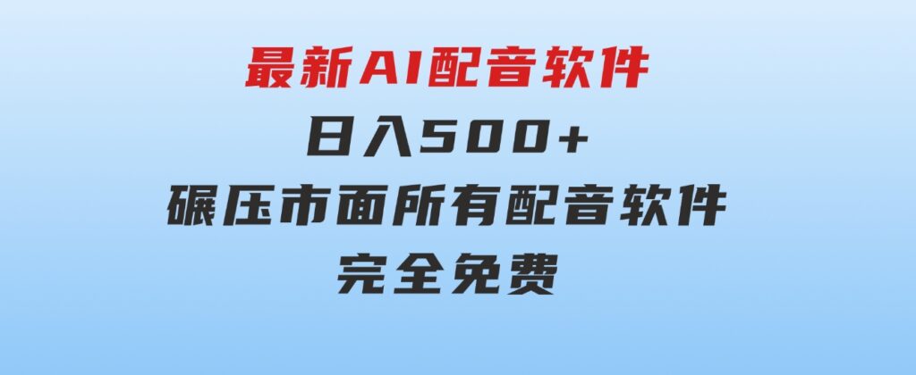 最新AI配音软件，日入500+，碾压市面所有配音软件，完全免费-柚子资源网