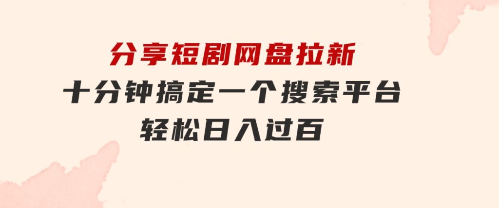 分享短剧网盘拉新，十分钟搞定一个搜索平台，轻松日入过百-柚子资源网