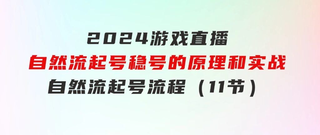 2024游戏直播-自然流起号稳号的原理和实战，自然流起号流程（11节）-柚子资源网