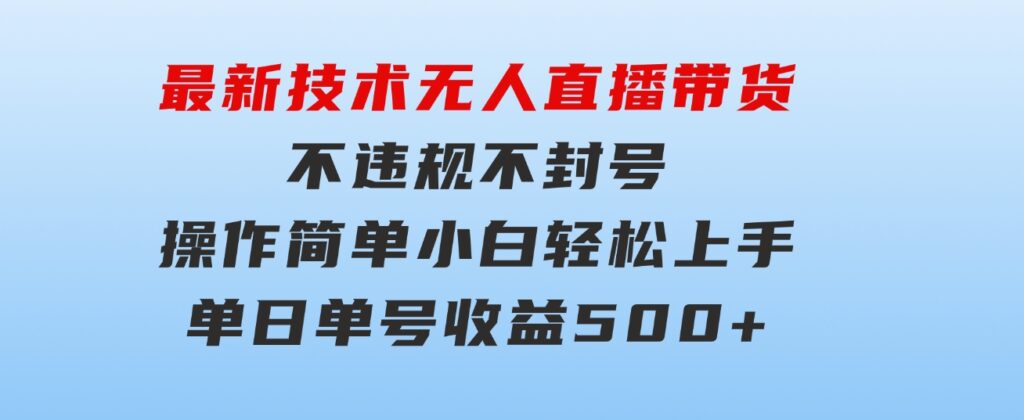 最新技术无人直播带货，不违规不封号，操作简单小白轻松上手单日单号收…-柚子资源网