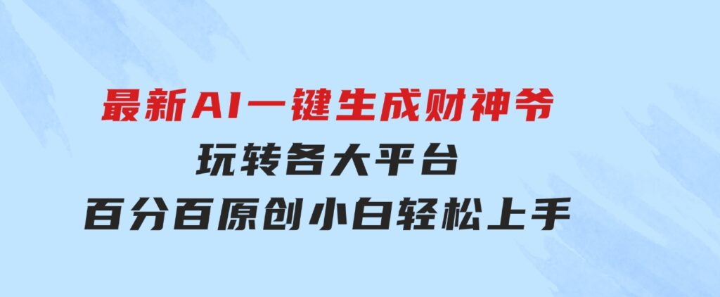 最新AI一键生成财神爷，玩转各大平台，百分百原创，小白轻松上手，-柚子资源网