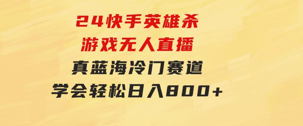 24快手英雄杀游戏无人直播，真蓝海冷门赛道，学会轻松日入800+-柚子资源网