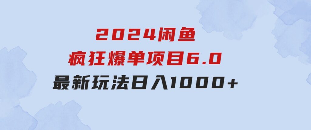 2024闲鱼疯狂爆单项目6.0最新玩法，日入1000+玩法分享-柚子资源网