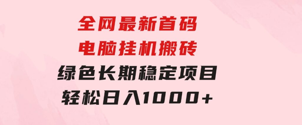 全网最新首码电脑挂机搬砖，绿色长期稳定项目，轻松日入1000+-柚子资源网