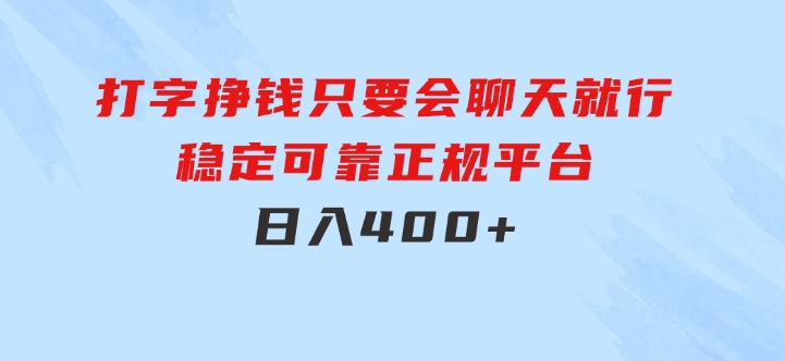 打字挣钱，只要会聊天就行，稳定可靠，正规平台，日入400+-柚子资源网