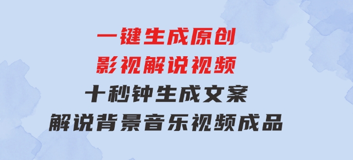 一键生成原创影视解说视频，十秒钟生成文案，解说，背景音乐视频成品-柚子资源网