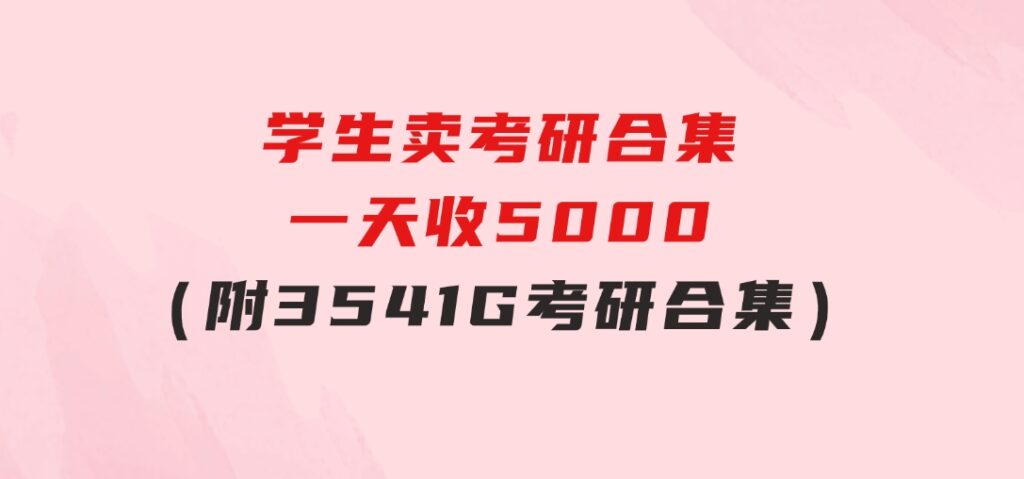 学生卖考研合集，一天收5000（附3541G考研合集）-柚子资源网