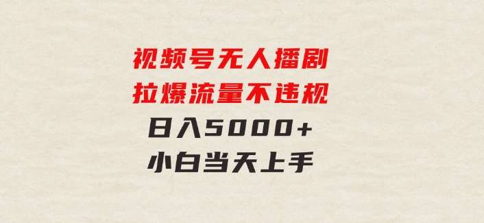 视频号无人播剧，拉爆流量不违规，日入5000+，小白当天上手-柚子资源网