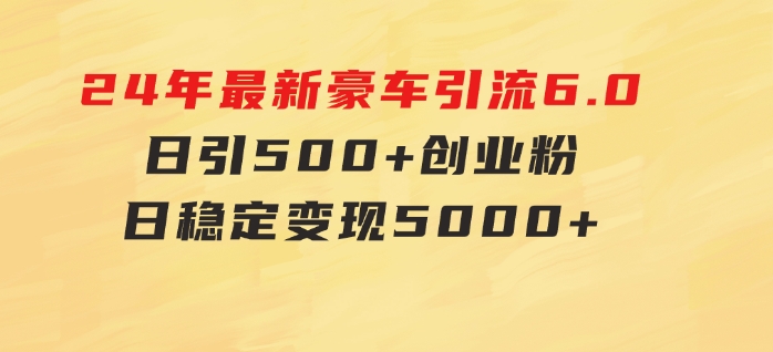 24年最新豪车引流6.0，日引500+创业粉，日稳定变现5000+-柚子资源网