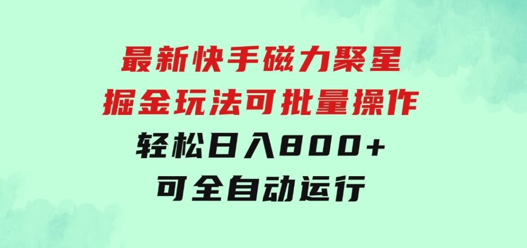 最新快手磁力聚星掘金玩法，可批量操作，轻松日入800+，可全自动运行-柚子资源网