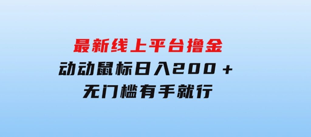 最新线上平台撸金，动动鼠标，日入200＋！无门槛，有手就行-柚子资源网