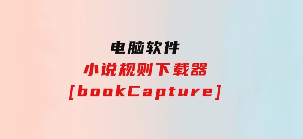 小说规则下载器[bookCapture]-柚子资源网