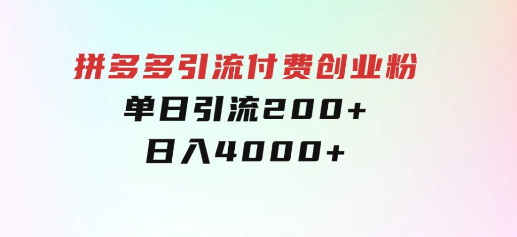 拼多多引流付费创业粉，单日引流200+，日入4000+-柚子资源网