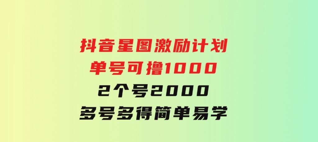 抖音星图激励计划单号可撸10002个号2000多号多得简单易学-柚子资源网