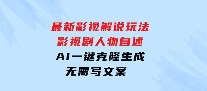 最新影视解说玩法，影视剧人物自述，AI一键克隆生成，无需写文案-柚子资源网