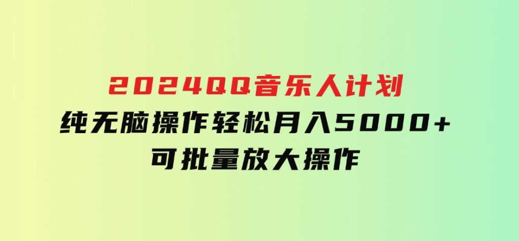 2024QQ音乐人计划，纯无脑操作，轻松月入5000+，可批量放大操作-柚子资源网