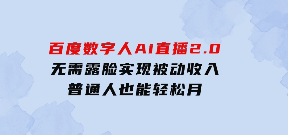 10月百度数字人Ai直播2.0，无需露脸，实现被动收入，普通人也能轻松月-柚子资源网