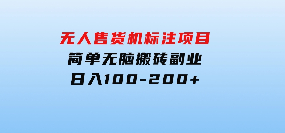 无人售货机标注项目，简单无脑搬砖副业，日入100-200+-柚子资源网