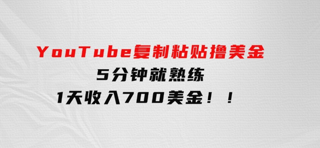 YouTube复制粘贴撸美金，5分钟就熟练，1天收入700美金！！-柚子资源网