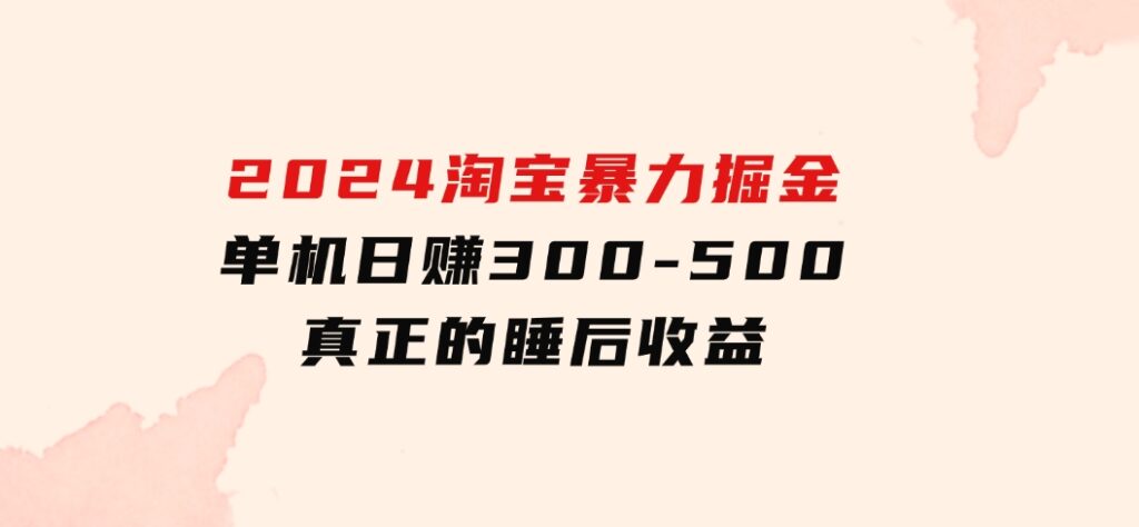 2024淘宝暴力掘金，单机日赚300-500，真正的睡后收益-柚子资源网