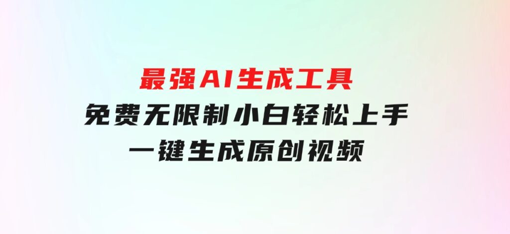 最强AI生成工具免费无限制小白轻松上手一键生成原创视频-柚子资源网