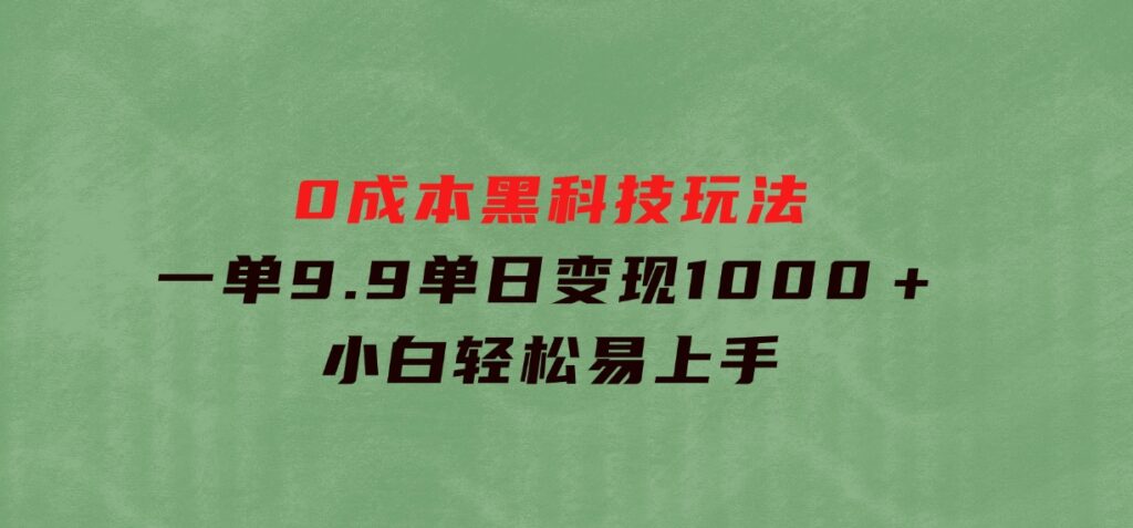 0成本黑科技玩法，一单9.9单日变现1000＋，小白轻松易上手-柚子资源网