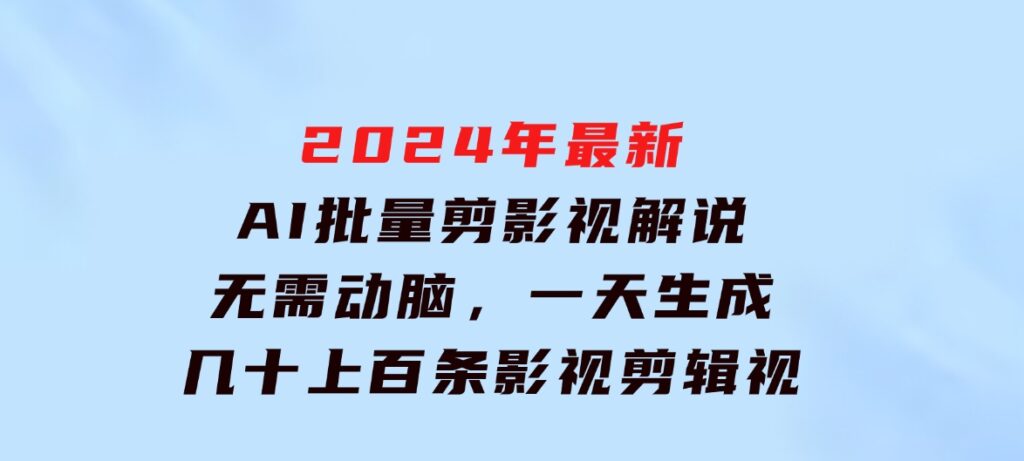 2024年最新AI批量剪影视解说，无需动脑，一天生成几十上百条影视剪辑视…-柚子资源网