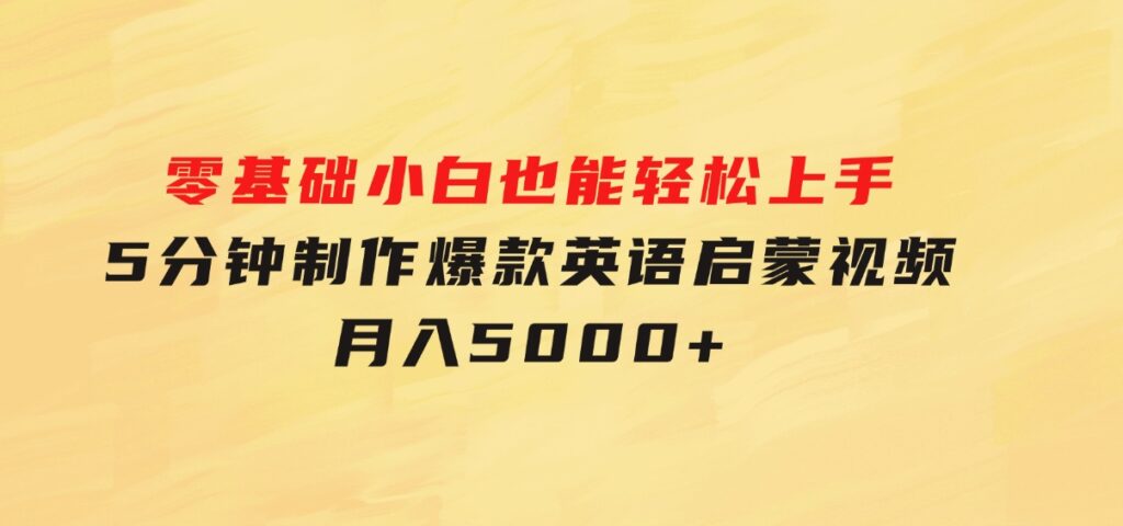 零基础小白也能轻松上手，5分钟制作爆款英语启蒙视频，月入5000+-柚子资源网