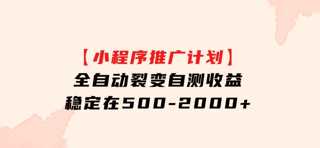 【小程序推广计划】全自动裂变，自测收益稳定在500-2000+-柚子资源网