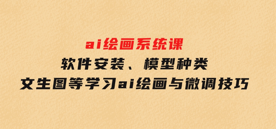 软件安装、模型种类文生图等学习ai绘画与微调技巧-柚子资源网