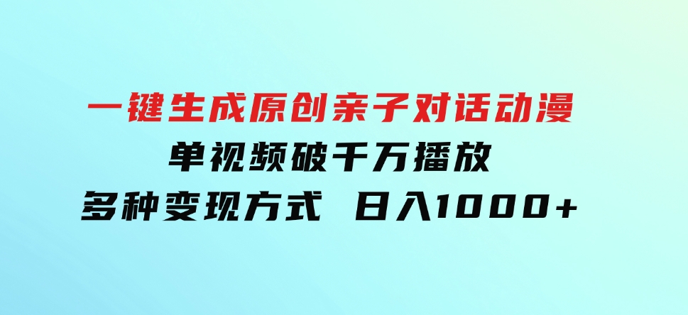 一键生成原创亲子对话动漫单视频破千万播放多种变现方式日入1000+-柚子资源网