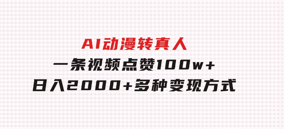 AI动漫转真人，一条视频点赞100w+，日入2000+，多种变现方式-柚子资源网