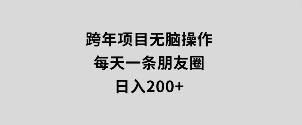 跨年项目无脑操作每天一天朋友圈日入200+-柚子资源网