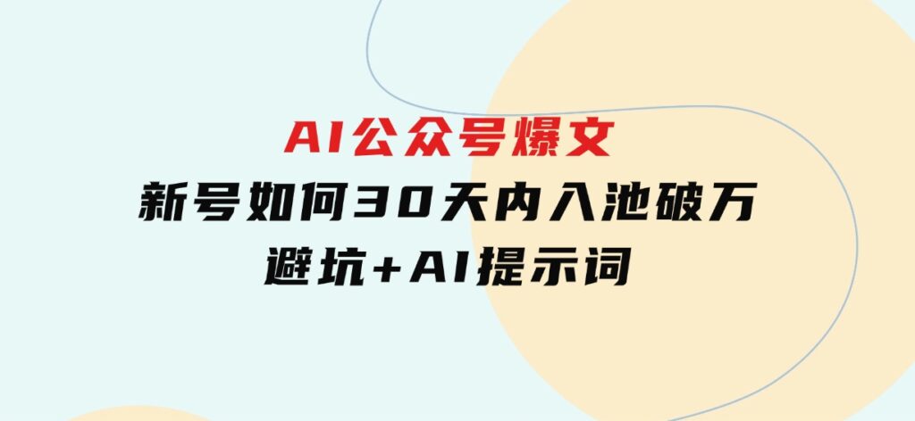 AI公众号爆文：新号如何30天内入池破万，避坑+AI提示词-柚子资源网