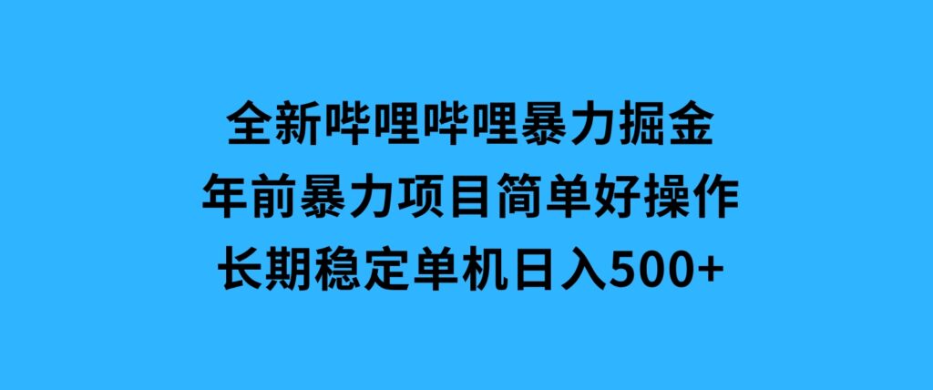 全新哔哩哔哩暴力掘金年前暴力项目简单好操作长期稳定单机日入500+-柚子资源网