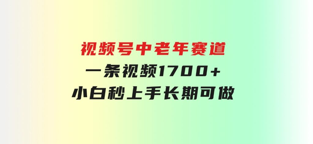 视频号中老年赛道，一条视频1700+，小白秒上手，长期可做-柚子资源网