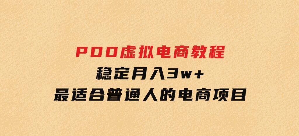 PDD虚拟电商教程，稳定月入3w+，最适合普通人的电商项目-柚子资源网