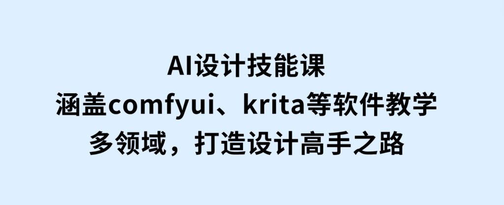 AI设计技能课，涵盖comfyui、krita等软件教学，多领域，打造设计高手之路-柚子资源网